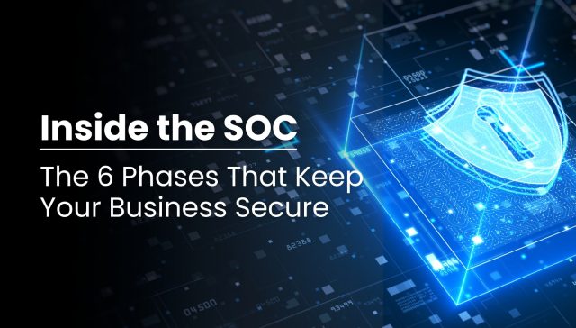 Inside the SOC - The 6 Phases that keep your business secure
