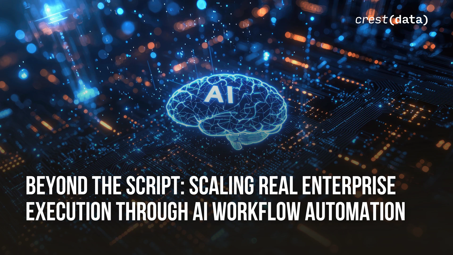 Beyond the Script, Scaling Real Enterprise Execution Through AI Workflow Automation